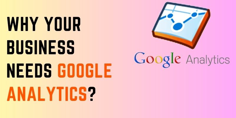 Why your Business needs Google Analytics?