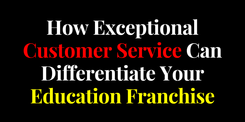 Importance of Customer Service in Education Franchise
