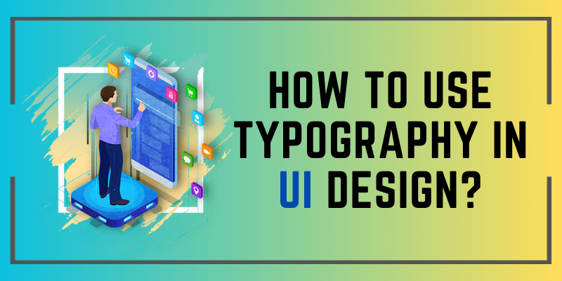 How to Use Typography in UI Design?